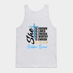 October Queen She Is Known Loved Chosen Worthy Enough She Is Me I Am She Tank Top